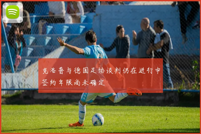 克洛普与德国足协谈判仍在进行中签约年限尚未确定